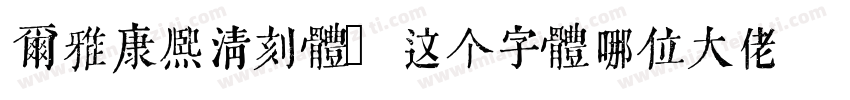 尔雅康熙清刻体 这个字体哪位大佬有字体转换
